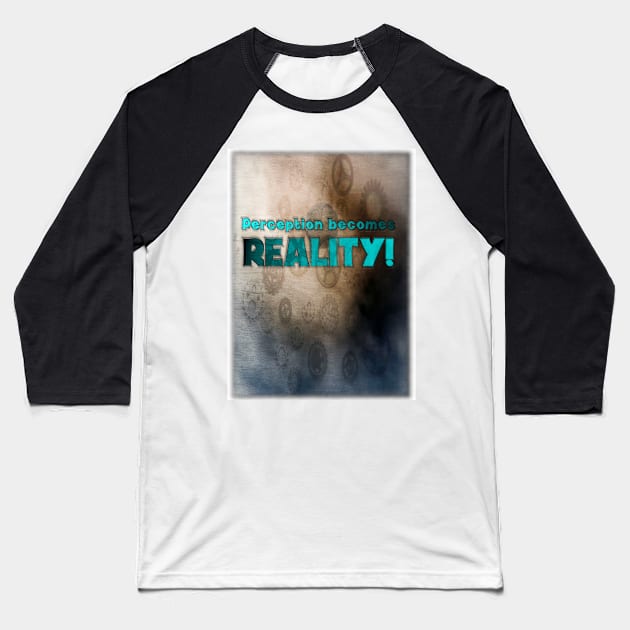 Perception Becomes Reality! Baseball T-Shirt by OriginalDarkPoetry